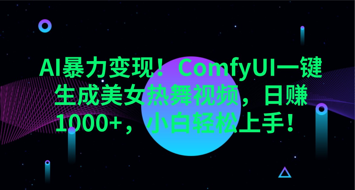 AI暴力变现！ComfyUI一键生成美女热舞视频，日赚1000+，小白轻松上手！-牵机网