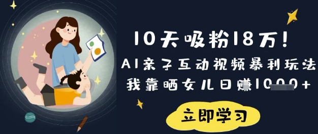 10天吸粉18W！AI亲子互动视频暴利玩法，我靠晒女儿日入数张-牵机网