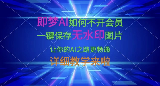 即梦AI如何不开会员，一键保存无水印图片，让你的AI之路更畅通，详细教学来啦-牵机网