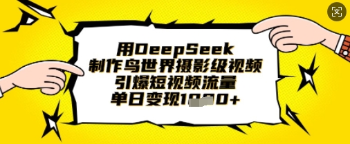 用DeepSeek制作鸟世界摄影级视频，引爆短视频流量，单日变现1k-牵机网