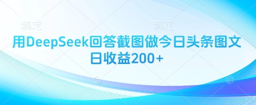 用DeepSeek回答截图做今日头条图文日收益200+-牵机网