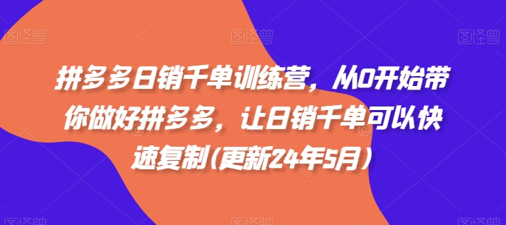 拼多多日销千单训练营，从0开始带你做好拼多多，让日销千单可以快速复制(更新25年3月)-牵机网