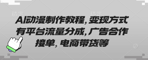 AI动漫制作教程，变现方式有平台流量分成，广告合作接单，电商带货等-牵机网