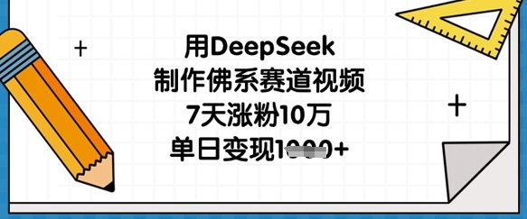 用DeepSeek制作佛系赛道视频，7天涨粉10万，单日变现1k-牵机网