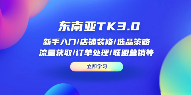 东南亚TK3.0：新手入门/店铺装修/选品策略/流量获取/订单处理/联盟营销等-牵机网