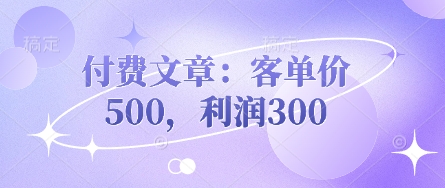 付费文章：客单价500，利润300-牵机网