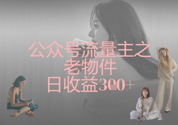 公众号流量主之老物件日收益300+-牵机网