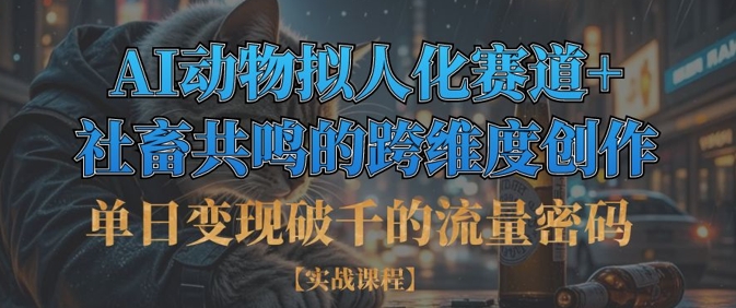 单日变现破千的流量密码，AI动物拟人化赛道+社畜共鸣的跨维度创作-牵机网