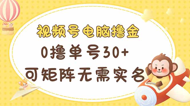 视频号电脑撸金 0撸单号30+ 可矩阵 无需实名多号多得-牵机网
