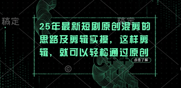 25年最新短剧原创混剪的思路及剪辑实操，这样剪辑，就可以轻松通过原创-牵机网