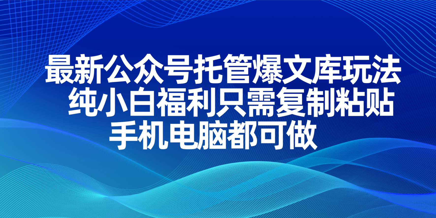 最新公众号托管爆文库玩法，纯小白福利只需复制粘贴，手机电脑都可做-牵机网