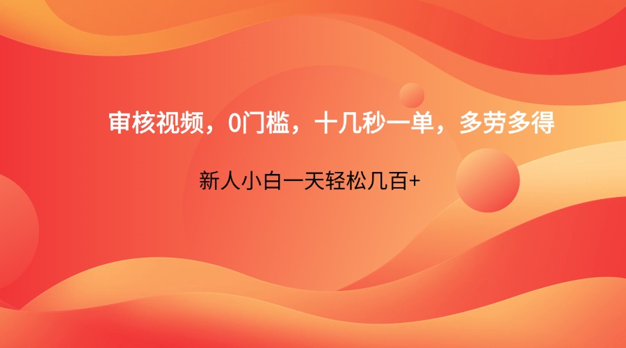审核视频，0门槛，十几秒一单，多劳多得，新人小白一天轻松几百+-牵机网