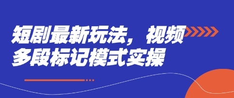 短剧最新玩法，视频多段标记模式实操-牵机网