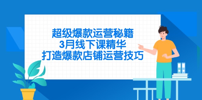 超级爆款运营秘籍，3月线下课精华，打造爆款店铺运营技巧-牵机网