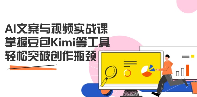 AI文案与视频实战课，掌握豆包Kimi等工具，轻松突破创作瓶颈-牵机网