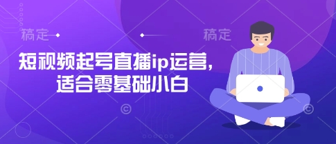 短视频起号直播ip运营，适合零基础小白-牵机网
