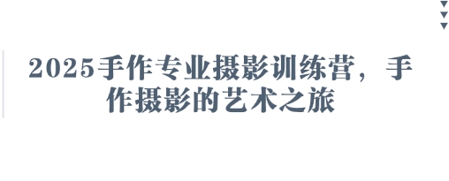 2025手作专业摄影训练营，手作摄影的艺术之旅-牵机网