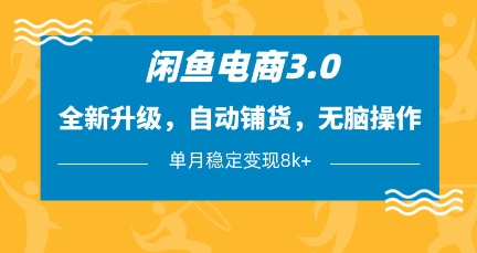 闲鱼电商3.0，全新升级，自动铺货，无脑操作，单月稳定变现8k+【揭秘】-牵机网