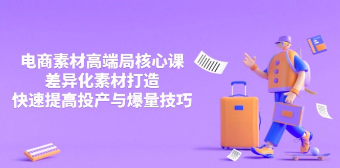 3月电商素材高端局核心课，差异化素材打造，快速提高投产与爆量技巧-牵机网