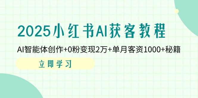 2025小红书AI获客教程：AI智能体创作+0粉变现2万+单月客资1000+秘籍-牵机网