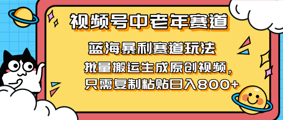2025视频号中老年短视频蓝海暴利风口！复制粘贴搬运视频单日赚800+，无…-牵机网