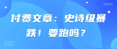付费文章：史诗级暴跌！要跑吗？-牵机网