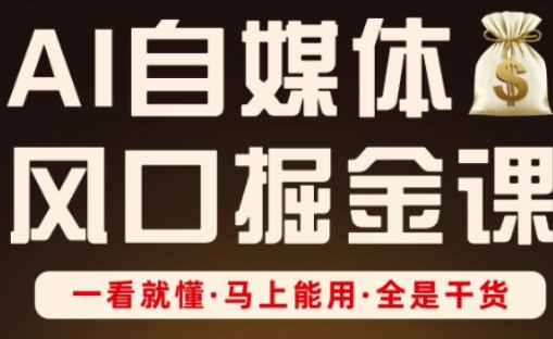 AI自媒体风口掘金课，一看就懂·马上能用·全是干货-牵机网