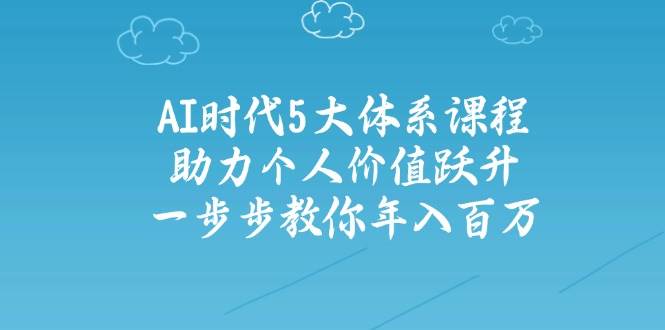 人工智能时代五大体系课程：助力个人价值跃升，一步步教你年入百万-牵机网