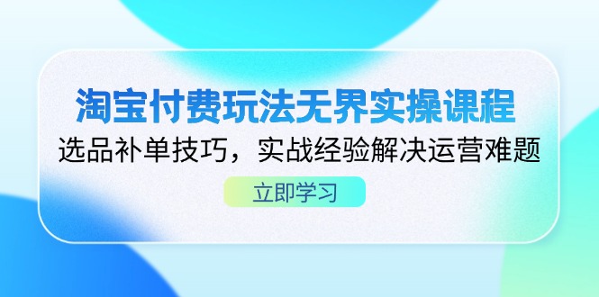 淘宝付费玩法无界实操课程，选品补单技巧，实战经验解决运营难题-牵机网