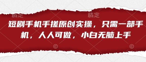 短剧手机手搓原创实操，只需一部手机，人人可做，小白无脑上手-牵机网