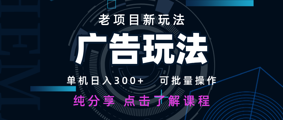 老项目新玩法 广告变现 日入300+ 可批量操作 新手 小白可快速上手-牵机网