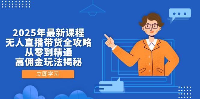 2025年最新课程，无人直播带货全攻略，从零到精通，高佣金玩法揭秘-牵机网
