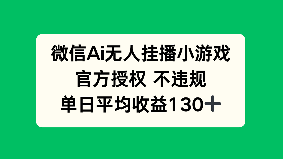 微信AI无人挂播小游戏，官方授权 不违规，单日收益130+-牵机网