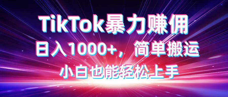 TikTok搬运暴力赚佣，日入1000+，简单搬运，小白也能轻松上手-牵机网