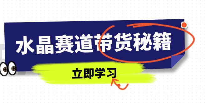 水晶赛道带货秘籍，国学结合、短视频起号、拍摄技巧、直播话术等内容-牵机网