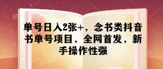 单号日入2张+，念书类抖音书单号项目，全网首发，新手操作性强-牵机网