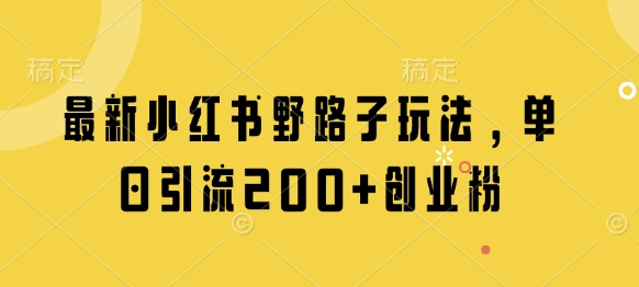 最新小红书野路子玩法，单日引流200+创业粉-牵机网
