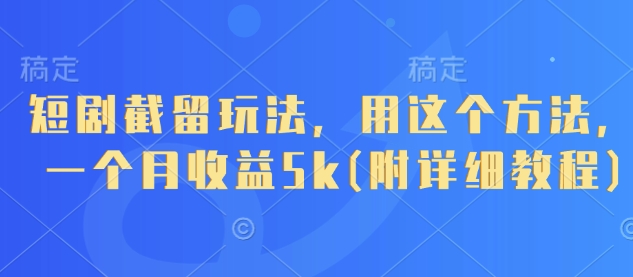 短剧截留玩法，用这个方法，一个月收益5k(附详细教程)-牵机网