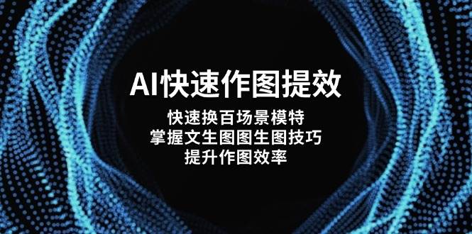 AI快速作图提效，快速换百场景模特，掌握文生图图生图技巧，提升作图效率-牵机网