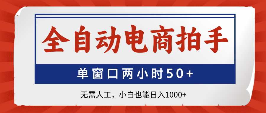 全自动电商拍手，单窗口两小时50+无需人工，小白也能日入1000+-牵机网