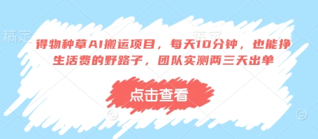 得物种草AI搬运项目，每天10分钟，也能挣生活费的野路子，团队实测两三天出单-牵机网