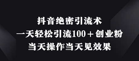 抖音绝密引流术，一天轻松引流100+创业粉，当天操作当天见效果-牵机网