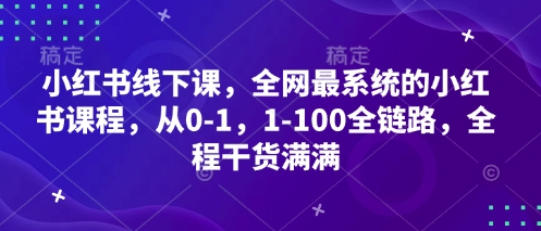 小红书线下课，全网最系统的小红书课程，从0-1，1-100全链路，全程干货满满-牵机网