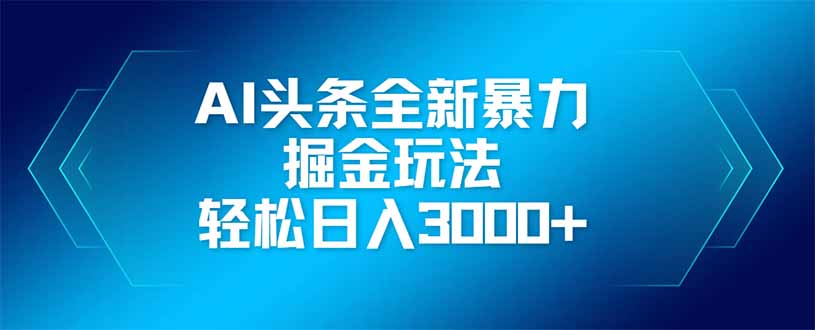 AI头条全新暴利掘金玩法，矩阵操作，轻松日入3000+-牵机网