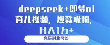 deepseek+即梦ai育儿视频，爆款吸粉，月入1w-牵机网