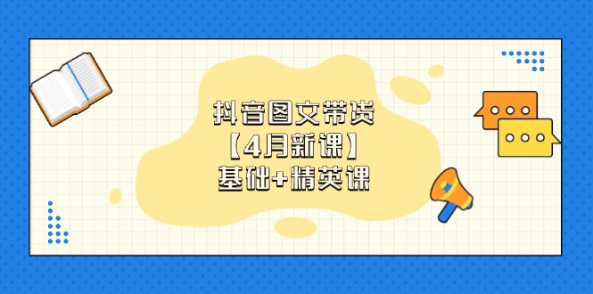 抖音图文带货【4月新课】基础+精英课：0基础小白必学 掌握各赛道带货技巧-牵机网