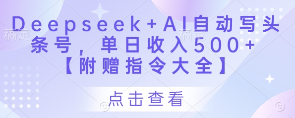 Deepseek+AI自动写头条号，单日收入500+ 【附赠指令大全】-牵机网