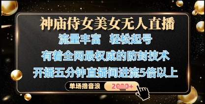 神庙侍女美女无人直播，轻松起号，有着全网最权威的防封技术，单场撸音浪1k+-牵机网