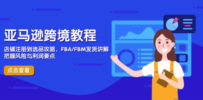 亚马逊跨境教程，店铺注册到选品攻略，FBA/FBM发货讲解，把握风险与利润-牵机网