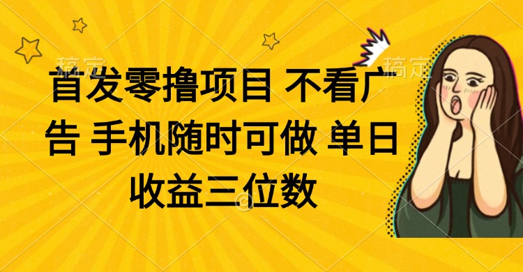 零撸项目 不看广告 手机随时可做 单日收益三位数-牵机网